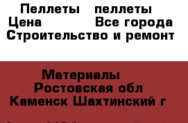 Пеллеты   пеллеты › Цена ­ 7 500 - Все города Строительство и ремонт » Материалы   . Ростовская обл.,Каменск-Шахтинский г.